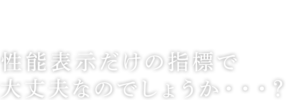 性能表示だけの指標で大丈夫なのでしょうか・・・？